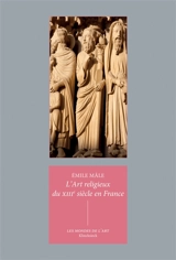 L'art religieux du XIIIe siècle en France : étude sur l'iconographie du Moyen Age et sur ses sources d'inspiration - Emile Mâle