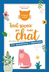 Tout savoir sur mon chat (et celui des autres) : 300 questions-réponses - Isabelle Collin