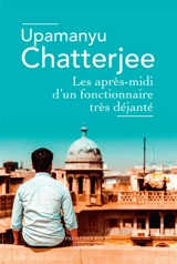 Les après-midi d'un fonctionnaire très déjanté - Upamanyu Chatterjee