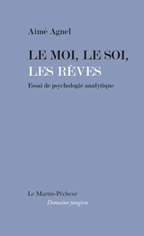 Le moi, le soi, les rêves : essai de psychologie analytique - Aimé Agnel