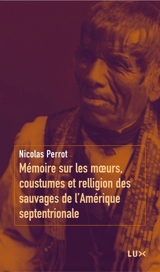 Mémoire sur les moeurs, coustumes et relligion des sauvages de l'Amérique septentrionale - Nicolas Perrot