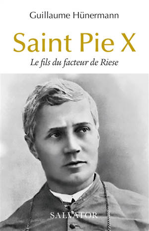 Saint Pie X : le fils du facteur de Riese - Guillaume Hünermann