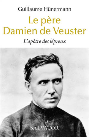 Le père Damien de Veuster : l'apôtre des lépreux - Guillaume Hünermann