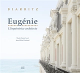 Biarritz : Eugénie, l'impératrice architecte - Marie-France Lecat