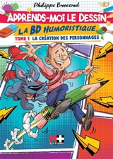 Apprends-moi le dessin. La BD humoristique. Vol. 1. La création des personnages - Philippe Brocard