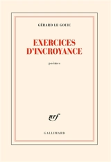 Exercices d'incroyance : poèmes - Gérard Le Gouic