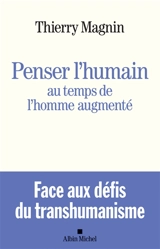 Penser l'humain au temps de l'homme augmenté : face aux défis du transhumanisme - Thierry Magnin