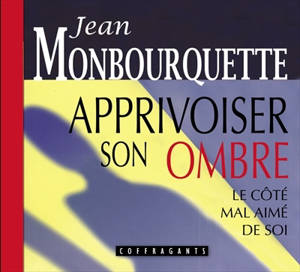 Apprivoiser son ombre : côté mal aimé de soi - Jean Monbourquette