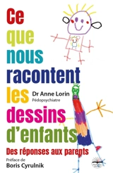 Ce que nous racontent les dessins d'enfants : des réponses aux parents - Anne Lorin