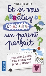 Et si vous arrêtiez de vouloir être un parent parfait : en 10 histoires et en 10 épisodes - Valentin Spitz