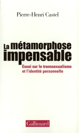 La métamorphose impensable : essai sur le transsexualisme et l'identité personnelle - Pierre-Henri Castel