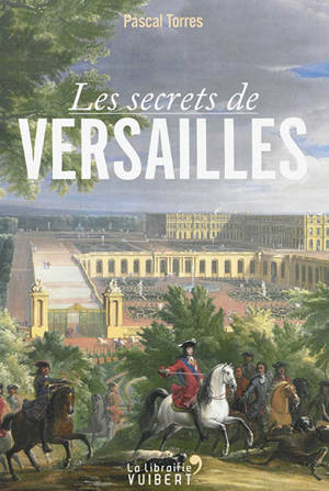 Les secrets de Versailles - Pascal Torres