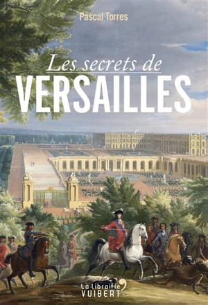 Les secrets de Versailles - Pascal Torres