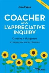 Coacher avec l'Appreciative inquiry : conduire le changement en s'appuyant sur les réussites - Jean Pagès