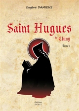 Saint Hugues de Cluny. Vol. 1 - Eugène Damiens