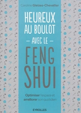 Heureux au boulot avec le feng shui : optimiser l'espace et améliorer son quotidien - Caroline Gleizes-Chevallier