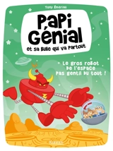 Papi génial et sa bulle qui va partout. Vol. 1. Le gros robot de l'espace pas gentil du tout ! - Tony Emeriau