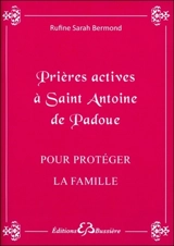 Prières actives pour protéger la famille, notamment les enfants, par les mérites de saint Antoine de Padoue - Rufine Sarah Bermond