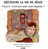 Découvre la vie de Jésus. Vol. 8. Comment aider Jean-Baptiste ? - Maria Valtorta