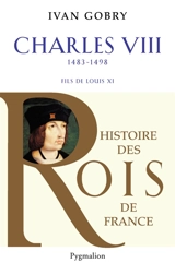 Charles VIII, 1483-1498 : fils de Louis XI - Ivan Gobry
