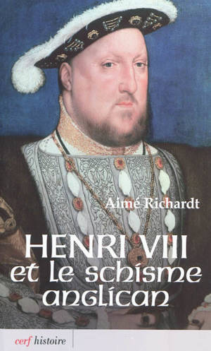 Henri VIII et le schisme anglican - Aimé Richardt