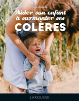 Les 50 phrases pour aider son enfant à surmonter ses colères - Nina Bataille
