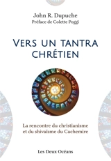 Vers un tantra chrétien : la rencontre du christianisme et du shivaïsme du Cachemire - John R. Dupuche