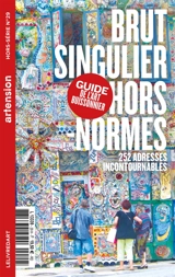Artension, hors-série, n° 29. Brut, singulier, hors normes : le guide de l'art buissonnier : 252 adresses incontournables