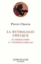 La Mythologie grecque : du premier homme à l'apothéose d'Héraclès - Pierre Chuvin