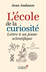 L'école de la curiosité : lettre à un jeune scientifique - Jean Audouze