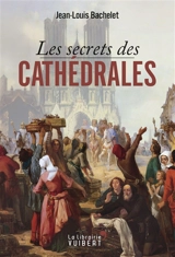 Les secrets des cathédrales - Jean-Louis Bachelet