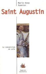 Saint Augustin : la conversion en acte - Marie-Anne Vannier