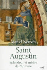 Saint Augustin : splendeur et misère de l'homme - Marcel Neusch