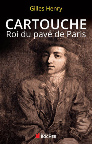 Cartouche : roi du pavé de Paris - Gilles Henry