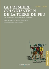 La première colonisation de la Terre de Feu : à la conquête du détroit de Magellan, 1581-1590 - Pedro Sarmiento de Gamboa