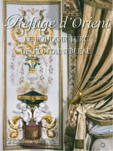 Refuge d'Orient : le boudoir turc de Fontainebleau, de Marie-Antoinette à Joséphine - Vincent Cochet