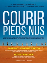 Courir pieds nus : Barefoot Ken Bob, le pape de la course pieds nous dévoile ses techniques pour courir plus vite, avec moins de traumatismes, de blessures, et plus de plaisir - Ken Bob Saxton