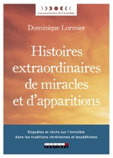 Histoires extraordinaires de miracles et d'apparitions : enquêtes et récits sur l'invisible dans les traditions chrétiennes et bouddhistes - Dominique Lormier