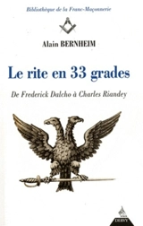 Le rite en 33 grades : de Frederick Dalcho à Charles Riandey : épisodes et documents inconnus ou oubliés - Alain Bernheim