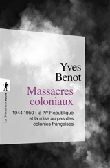 Massacres coloniaux : 1944-1950, la IVe République et la mise au pas des colonies françaises - Yves Benot