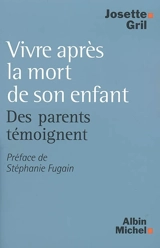 Vivre après la mort de son enfant : des parents témoignent - Josette Gril