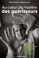 Au coeur du mystère des guérisseurs : les confidences d'un magnétiseur : témoignages de patients, médecins, chercheurs - Jean-Luc Bartoli