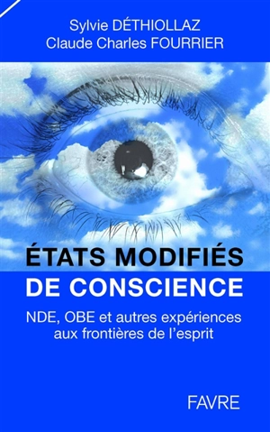 Etats modifiés de conscience : NDE, OBE, et autres expériences aux frontières de l'esprit : témoignages, recherches, réflexions et perspectives - Sylvie Déthiollaz