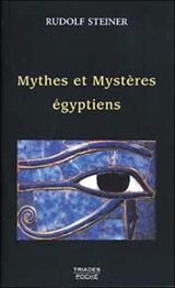 Les mythes et les mystères égyptiens : dans leurs rapports avec les forces spirituelles de notre époque : douze conférences faites à Leipzig du 2 au 14 septembre 1908 - Rudolf Steiner
