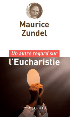 Un autre regard sur l'eucharistie - Maurice Zundel