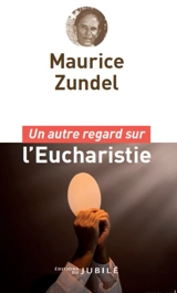 Un autre regard sur l'eucharistie - Maurice Zundel
