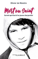 Mort ou saint : carnet spirituel d'un jeune charpentier - Olivier de Maistre
