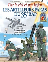 Les artilleurs paras du 35e RAP : par le ciel et par le feu : droit devant. Vol. 1. 1947-1991 : la vocation parachutiste : de Dien Bien Phu au Golfe - Patrick Deschamps
