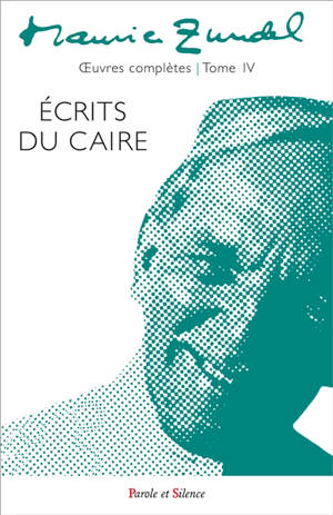Oeuvres complètes. Vol. 4. Ecrits du Caire : écrits de 1940 à 1946 - Maurice Zundel