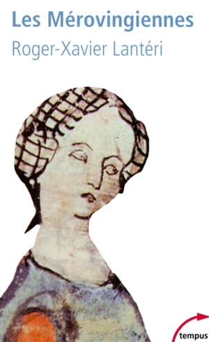 Les Mérovingiennes : 486-714 - Roger-Xavier Lantéri